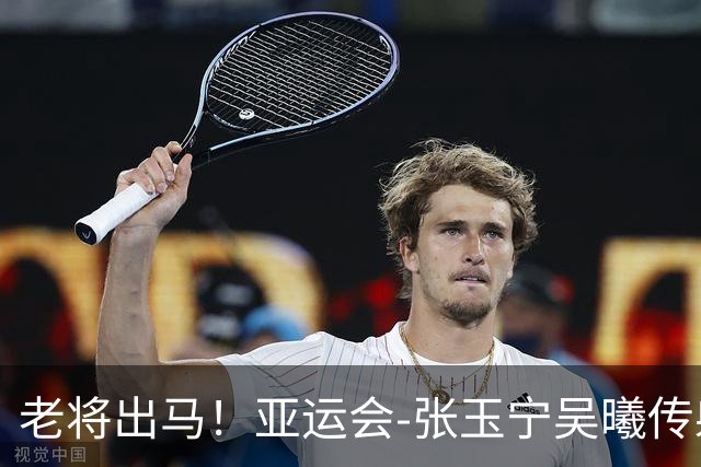 老将出马！亚运会-张玉宁吴曦传射 U23国足2-1逆转朝鲜开门红